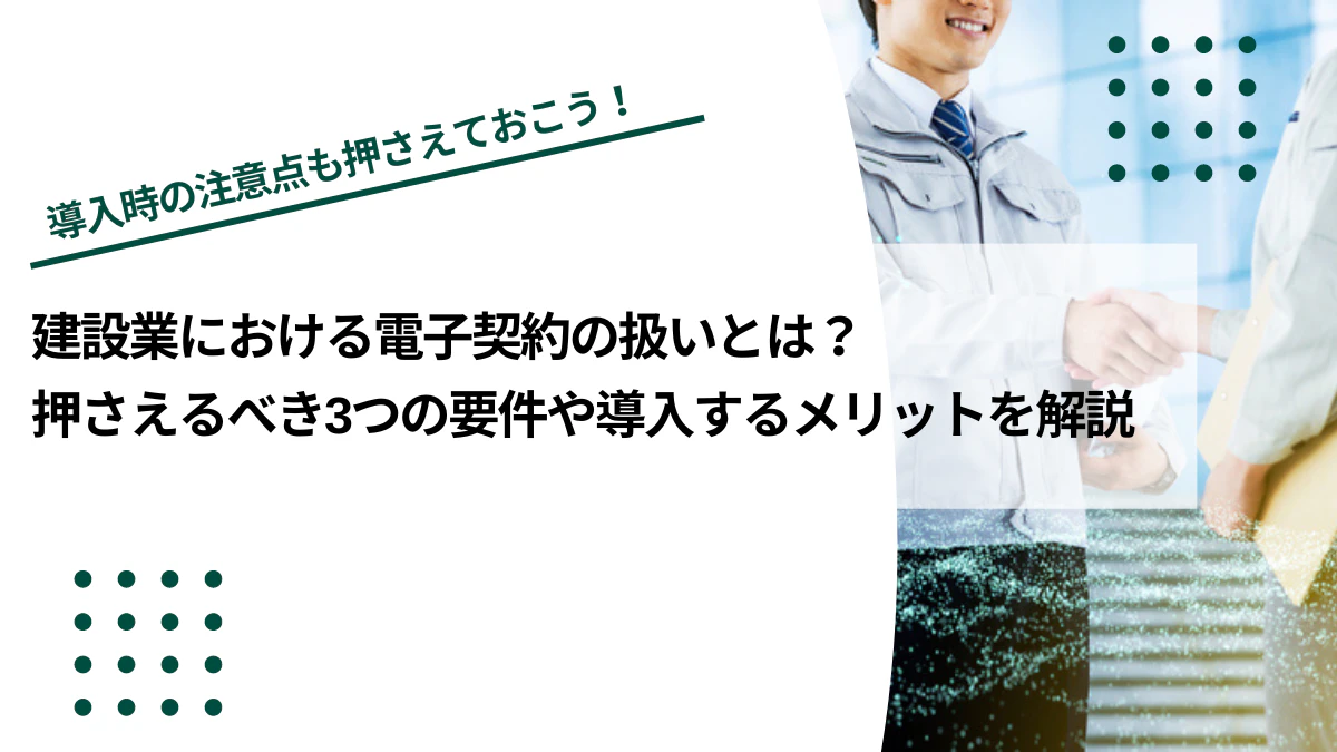 建設業における電子契約の扱いとは？押さえるべき3つの要件や導入するメリットを解説