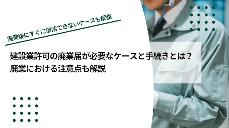 建設業許可の廃業届が必要なケースと手続き｜廃業における注意点も解説