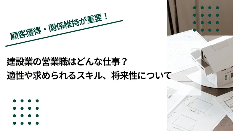建設業の営業職はどんな仕事？適性や求められるスキル、将来性について