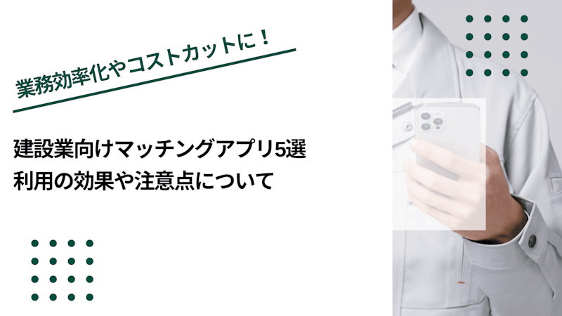 建設業向けマッチングアプリ5選｜利用の効果や注意点について