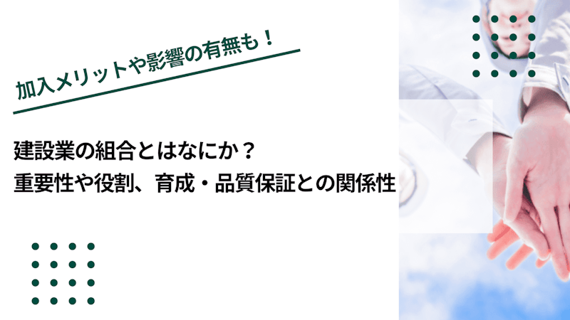 建設業の組合とはなにか？重要性や役割、育成・品質保証との関係性