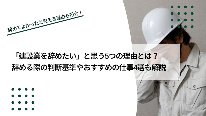 「建設業を辞めたい」と思う5つの理由とは？おすすめの仕事も解説