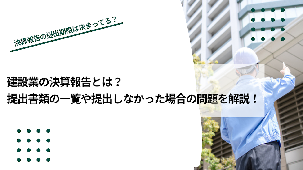 建設業者の決算報告とは？提出書類の一覧や提出しなかった場合の問題などを解説！のイメージ写真