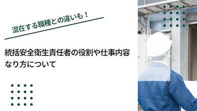 統括安全衛生責任者の役割や仕事内容、なり方について