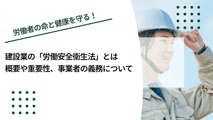 建設業の「労働安全衛生法」とは｜概要や重要性、事業者の義務について