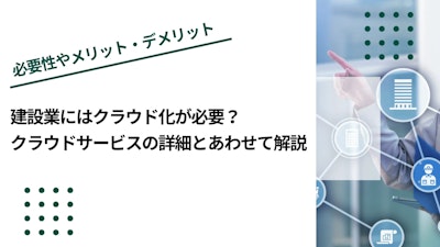 建設業にはクラウド化が必要？クラウドサービスの詳細とあわせて解説