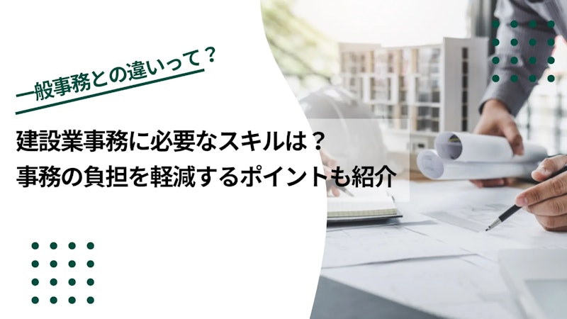 建設業事務に必要なスキルは？事務の負担を軽減するポイントも紹介