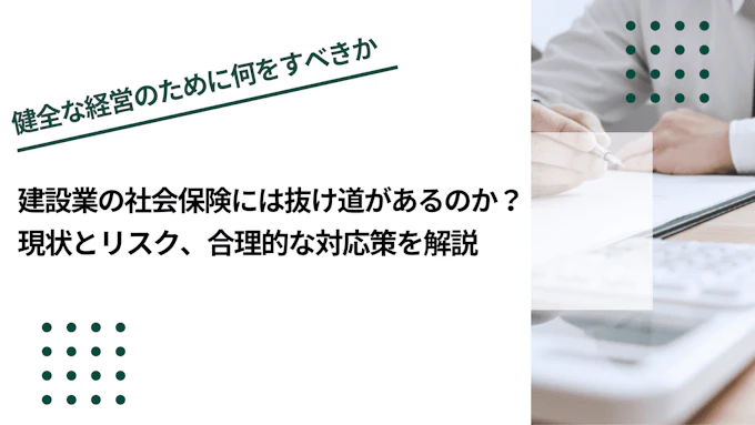 建設業の社会保険には抜け道があるのか？現状とリスク、合理的な対応策を解説