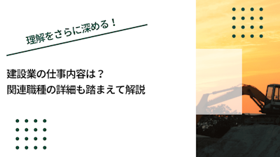 建設業の仕事内容は？関連職種の詳細も踏まえて解説