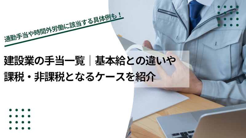 建設業の手当一覧｜基本給との違いや課税・非課税となるケースを紹介