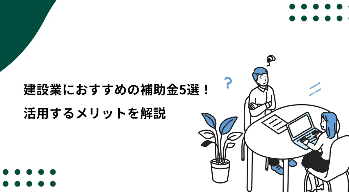 建設業におすすめの補助金5選！活用するメリットを解説