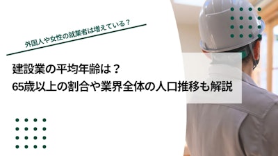 建設業の平均年齢は44.2歳｜65歳以上の割合や業界全体の人口推移も解説
