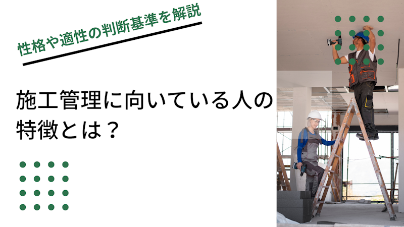 施工管理に向いている人の特徴とは？性格や適性の判断基準を解説