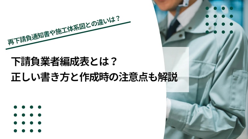下請負業者編成表とは？正しい書き方と作成時の注意点も解説