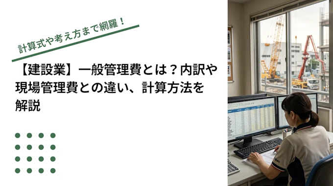【建設業】一般管理費とは？内訳や現場管理費との違い、計算方法を解説