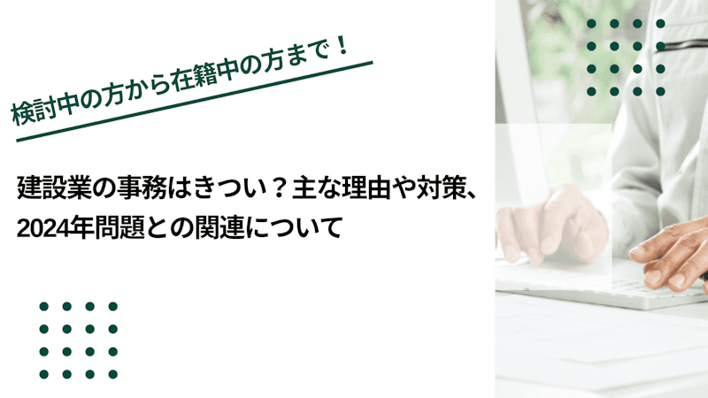 建設業の事務はきつい？主な理由や対策、2024年問題との関連について