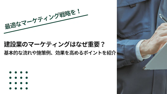 建設業のマーケティングはなぜ重要？基本的な流れや施策例、効果を高めるポイントを紹介