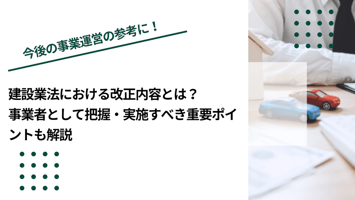 建設業法における改正内容とは？事業者として把握・実施すべき重要ポイントも解説