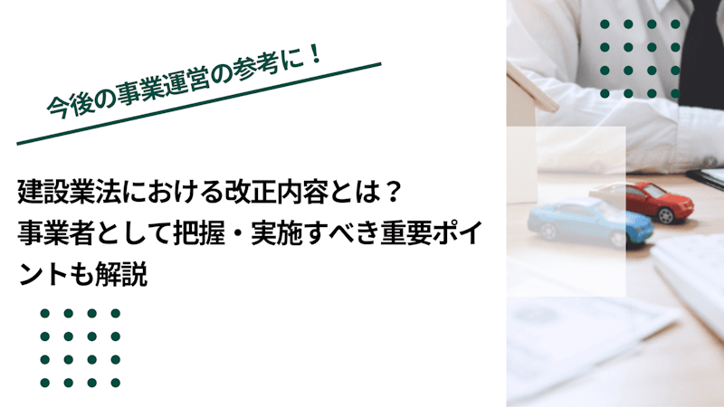 建設業法における改正内容とは？事業者として把握・実施すべき重要ポイントも解説