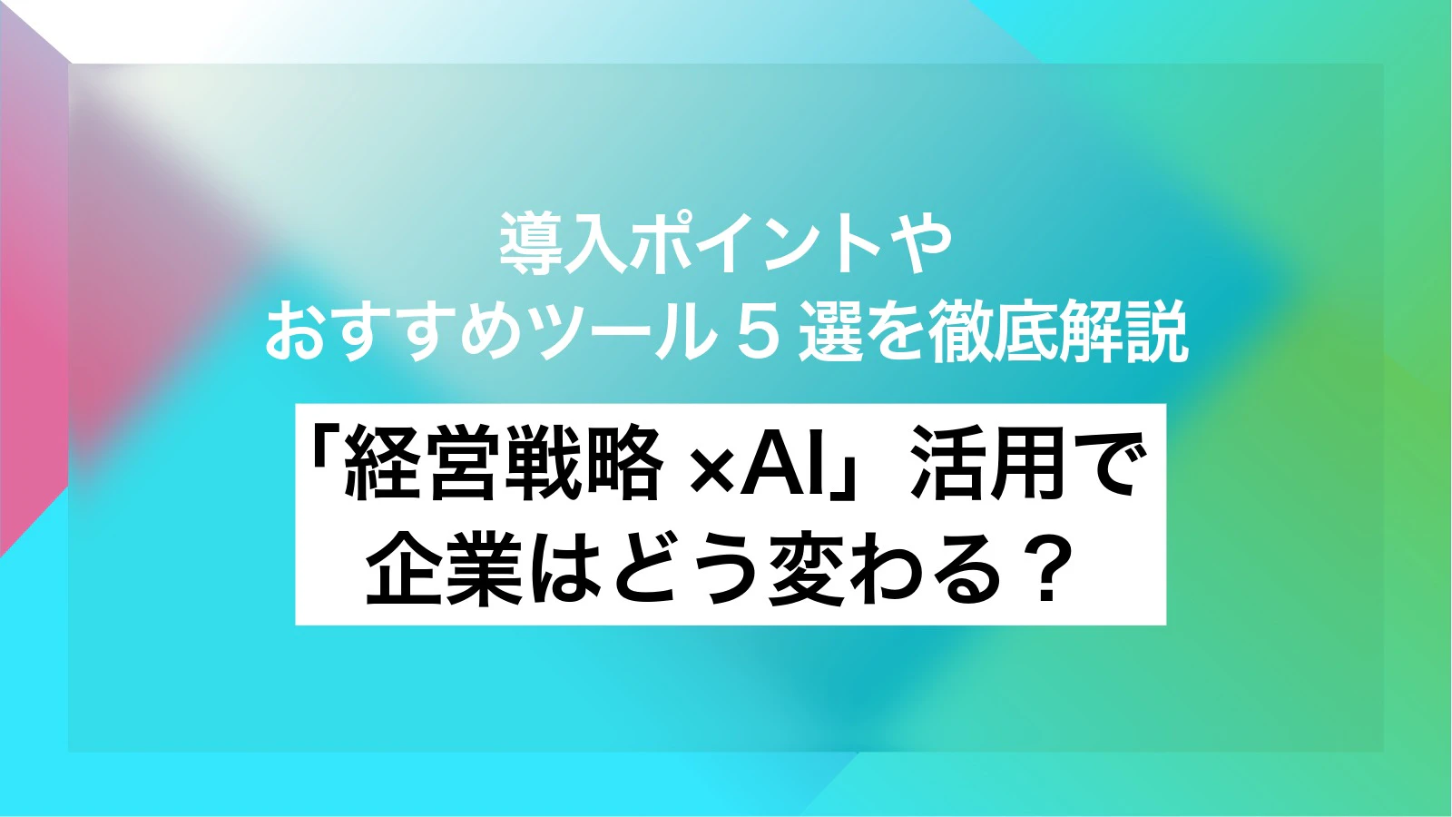 「経営戦略×AI」活用で企業はどう変わる？導入ポイントやおすすめツール5選を徹底解説