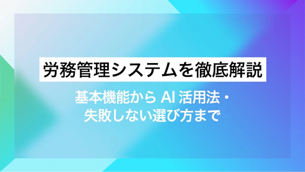 労務管理システムを徹底解説｜基本機能からAI活用法・失敗しない選び方まで