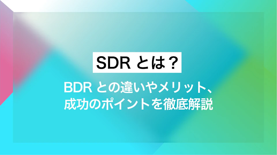 SDRとは？ BDRとの違いやメリット、成功のポイントを徹底解説