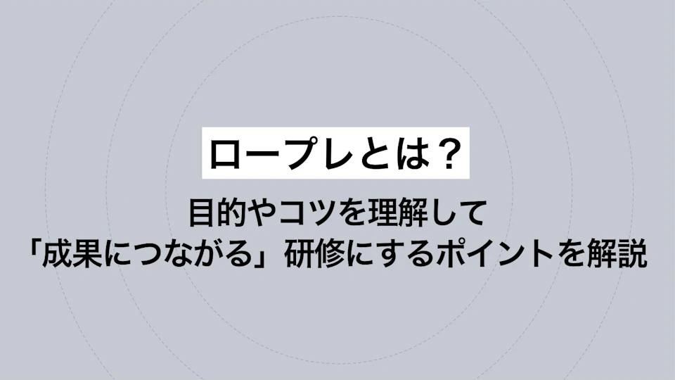 ロープレとは？目的やコツを理解して「成果につながる」研修にするポイントを解説