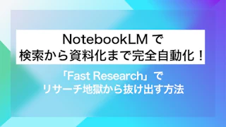 NotebookLMで検索から資料化まで完全自動化！「Fast Research」でリサーチ地獄から抜け出す方法