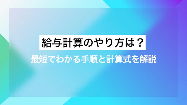 給与計算のやり方は？最短でわかる手順と計算式を解説
