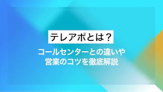 テレアポとは？ コールセンターとの違いや営業のコツを徹底解説