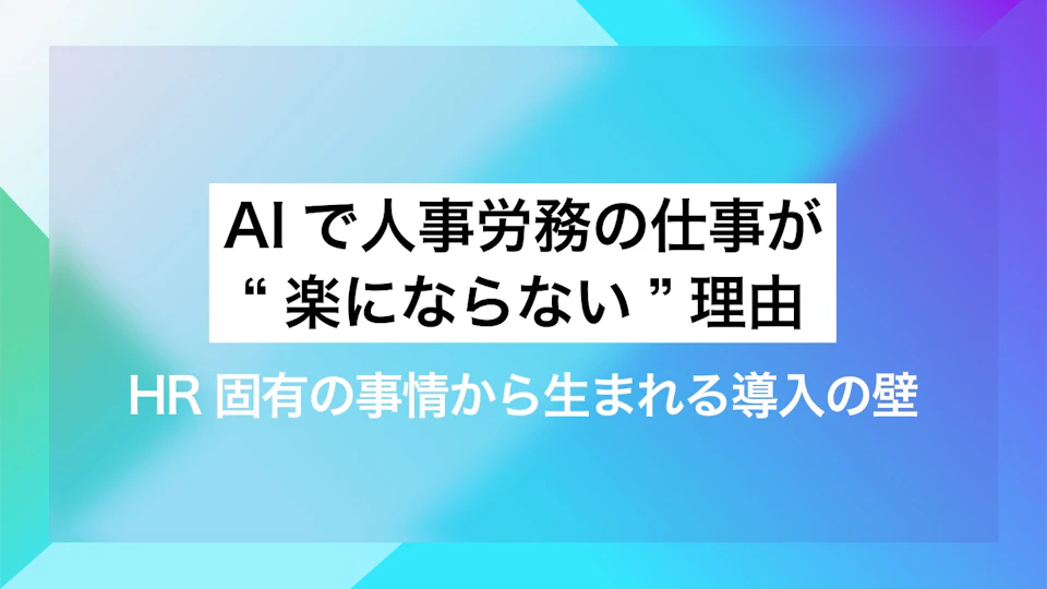 AIで人事労務の仕事が“楽にならない”理由｜HR固有の事情から生まれる導入の壁