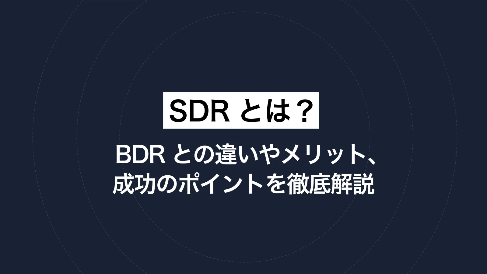 SDRとは? BDRとの違いやメリット、成功のポイントを徹底解説