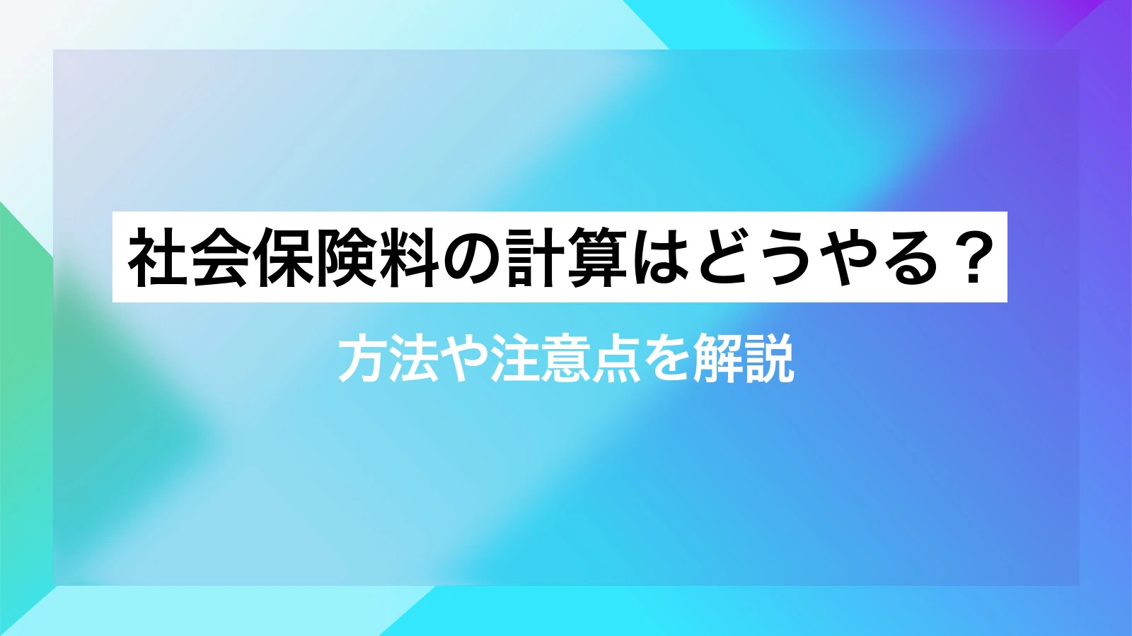 社会保険料の計算はどうやる？方法や注意点を解説