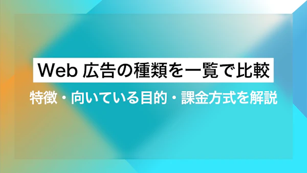 Web広告の種類を一覧で比較｜特徴・向いている目的・課金方式を解説