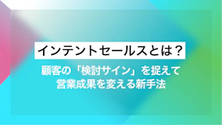 インテントセールスとは？顧客の「検討サイン」を捉えて営業成果を変える新手法 