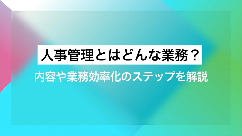 人事管理とはどんな業務？内容や業務効率化のステップを解説