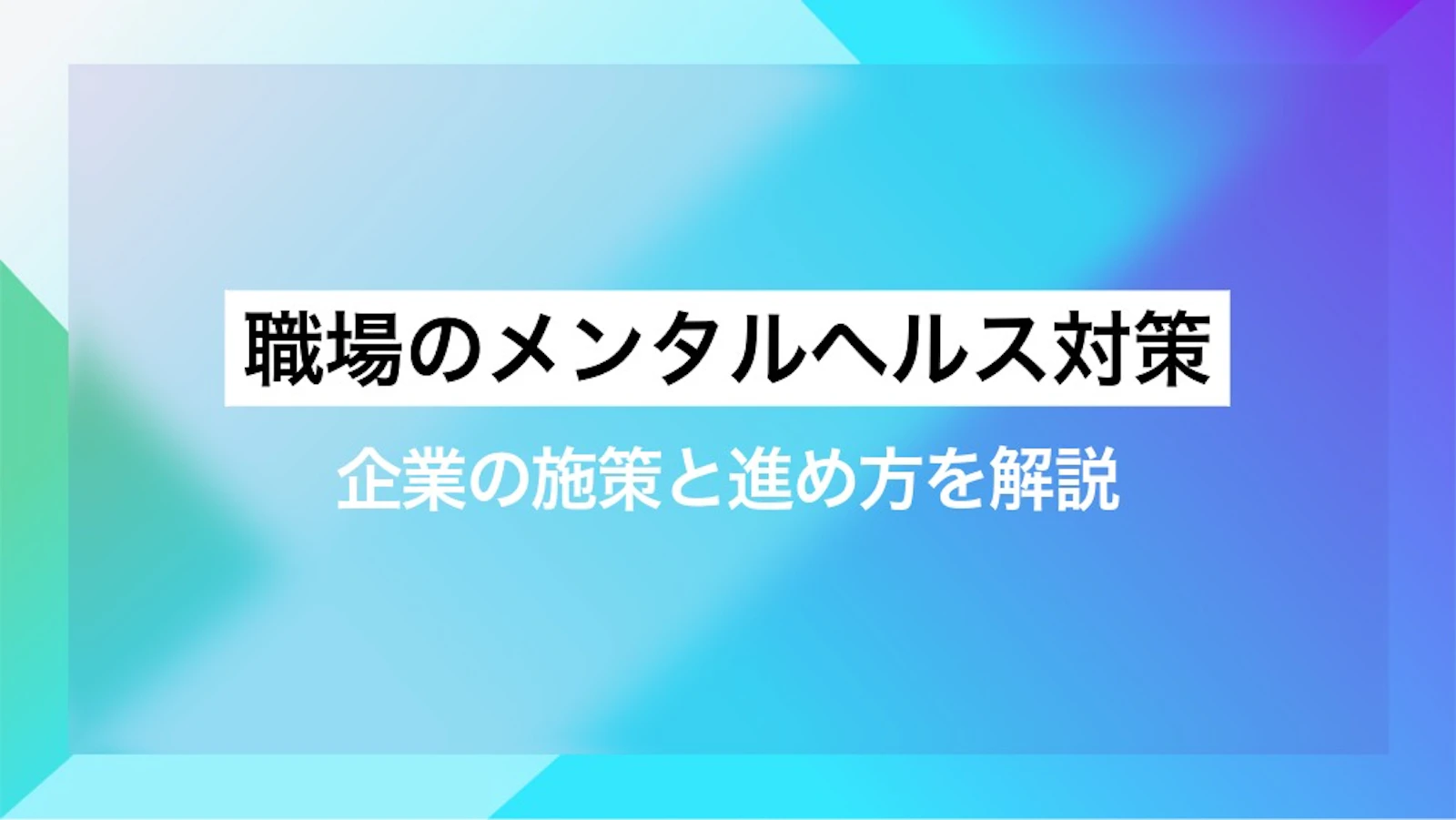 職場のメンタルヘルス対策｜企業の施策と進め方を解説