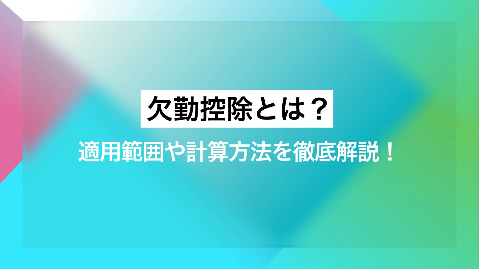 欠勤控除とは?適用範囲や計算方法を徹底解説!