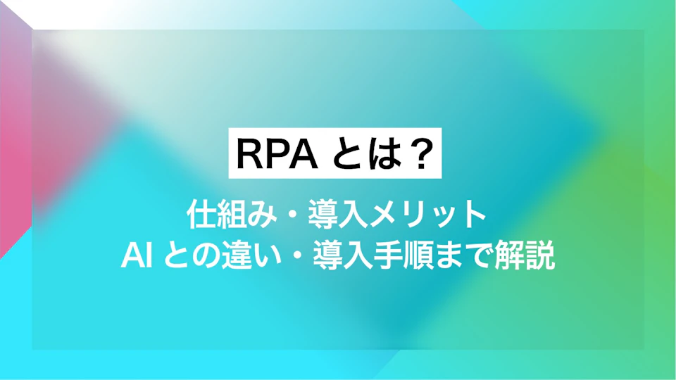 RPAとは？仕組み・導入メリット・AIとの違い・導入手順まで解説