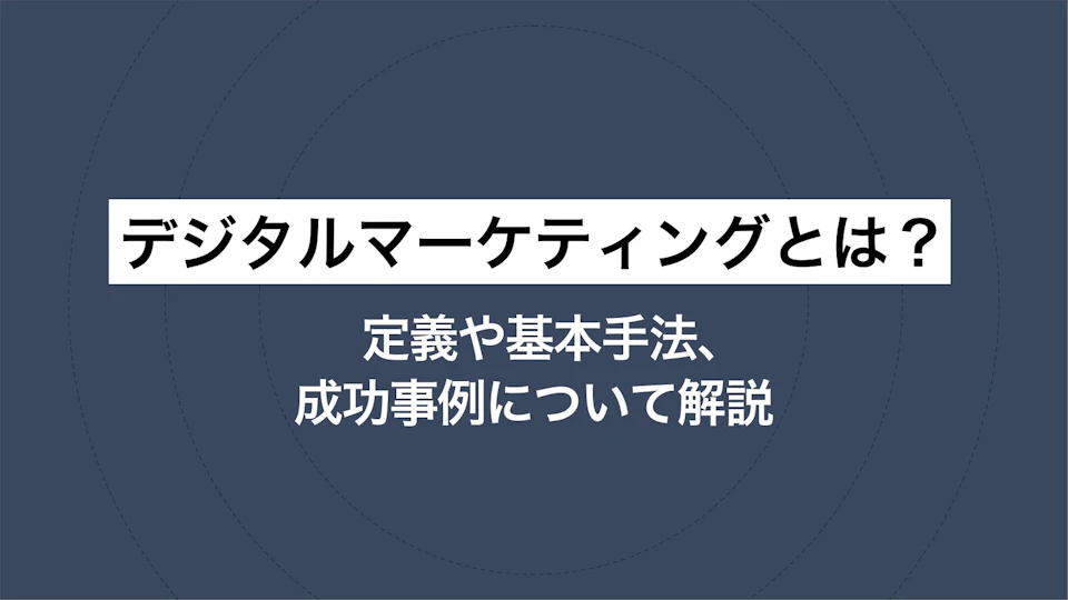 デジタルマーケティングとは？ 定義や基本手法、成功事例について解説