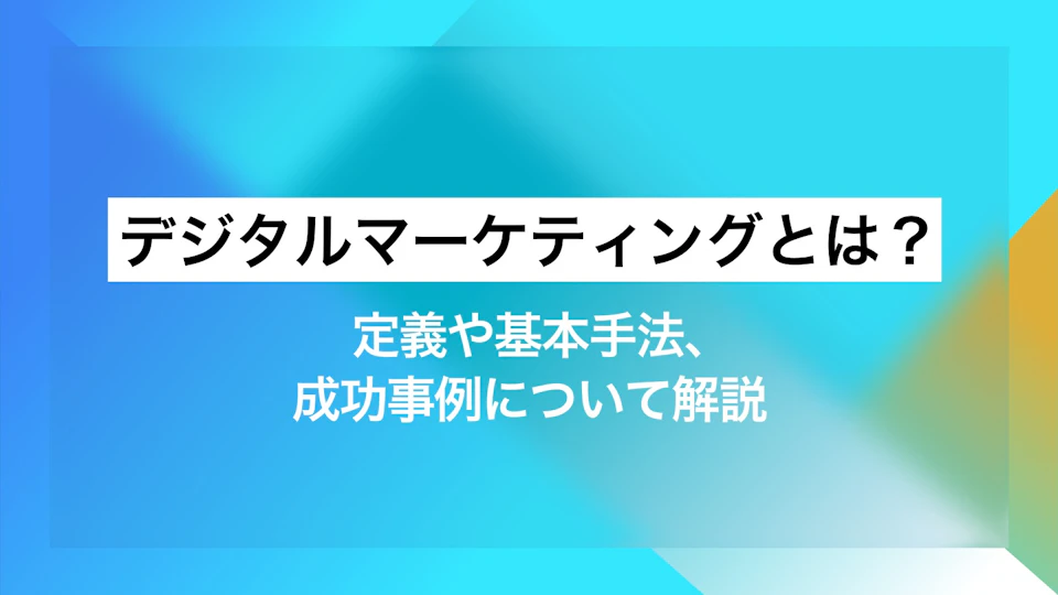 デジタルマーケティングとは？ 定義や基本手法、成功事例について解説