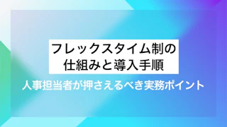 フレックスタイム制の仕組みと導入手順｜人事担当者が押さえるべき実務ポイント