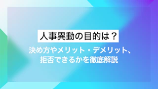 人事異動の目的は？決め方やメリット・デメリット、拒否できるかも徹底解説