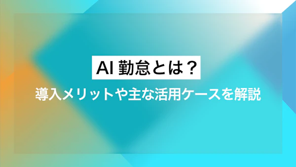 AI勤怠とは？導入メリットや主な活用ケースを解説