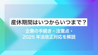 産休期間はいつからいつまで？企業の手続き・注意点・ 2025年法改正対応を解説