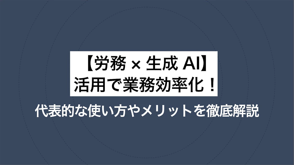 【労務×生成AI】活用で業務効率化！ 代表的な使い方やメリットを徹底解説