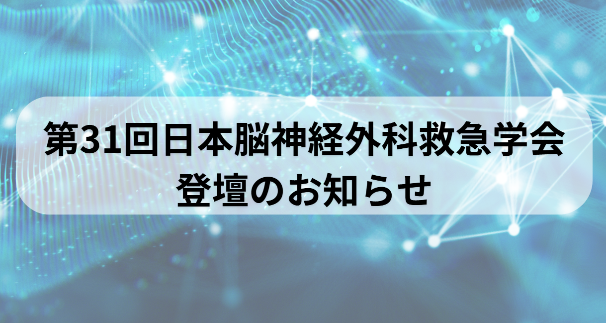 第31回日本脳神経外科救急学会 登壇のお知らせ