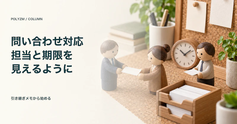 問い合わせ対応を「誰か任せ」にしない｜担当・次回連絡期限・引き継ぎメモで回す小さな会社の運用