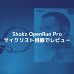 Shokzの骨伝導イヤホン「OpenRun Pro」をサイクリスト目線でレビュー。半日使った感想など