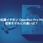 OpenRun Pro Mini購入レビュー。従来モデルとの違いは？
